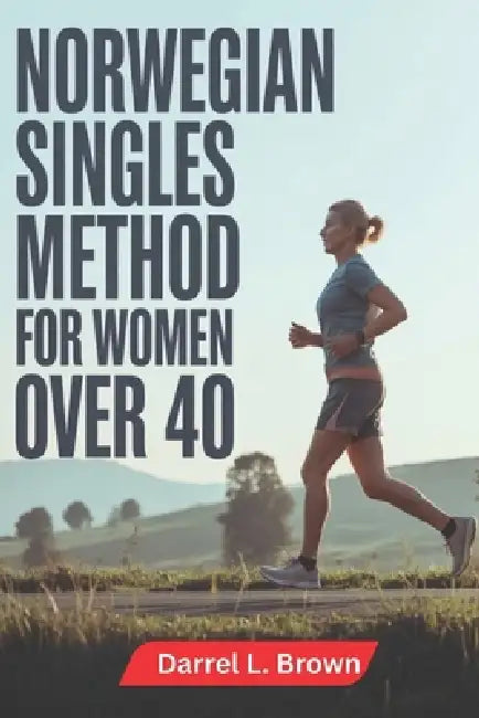 Norwegian Singles Method for Women Over 40: A Gentle Subthreshold Running Approach to Increase Daily Energy Build Endurance Improve Form Reduce Fatigu by Darrel L. Brown