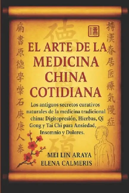 El Arte de la Medicina China Cotidiana: Los Antiguos Secretos Curativos Naturales de la Medicina Tradicional China: Digitopresión, Hierbas, Qi Gong y by Elena Calmeris, Mei Lin Araya