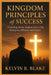 Kingdom Principles of Success: Unlocking Divine Wisdom to live A Life of Purpose Influence and Impact by Kelvin R. Blake