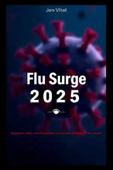 Flu Surge 2025: Symptoms, Risks, and Proven Ways to Avoid Hospitalization This Winter by Jon Vital