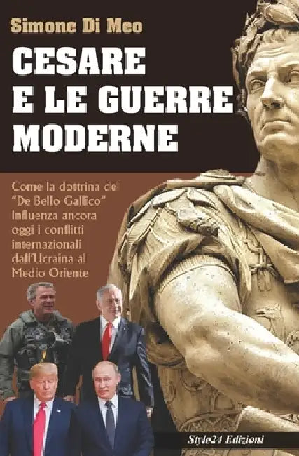 Cesare E Le Guerre Moderne: Come la dottrina del "De Bello Gallico" influenza ancora oggi i conflitti internazionali: dall'Ucraina al Medio Oriente by Simone Di Meo