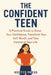 The Confident Teen: A Practical Guide to Boost Your Confidence, Transform Your Self-Worth, and Take Control of Your Life by Kent73 Press