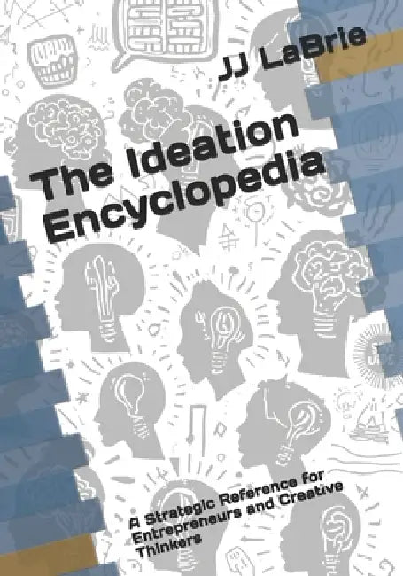 The Ideation Encyclopedia: A Strategic Reference for Entrepreneurs and Creative Thinkers by Steven Orchard, Tomasothe Ideation Encyclopedia a Strat, Jj Labrie