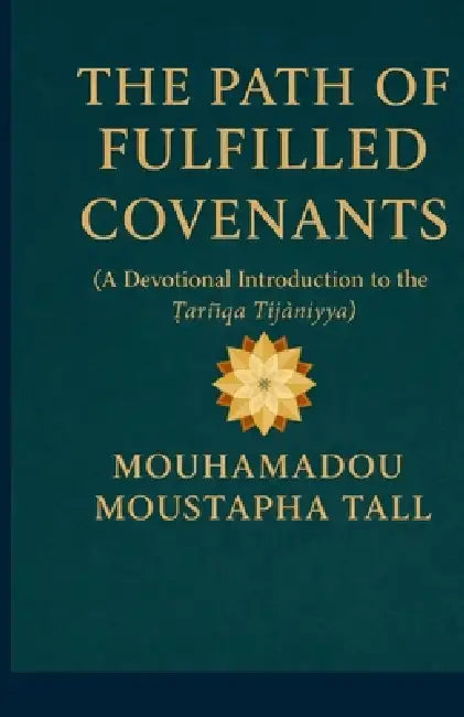 The Path of Fulfilled Covenants: (A Devotional Introduction to the Ṭarīqa Tijāniyya) by Mouhamadou Moustapha Tall