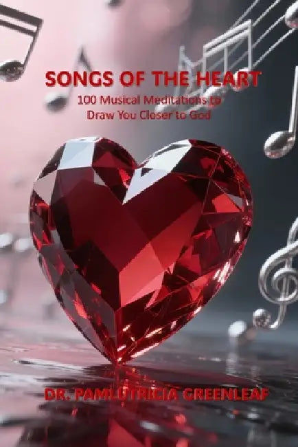 Songs of the Heart: 100 Musical Meditations to Draw You Closer to God by Pamlutricia Greenleaf