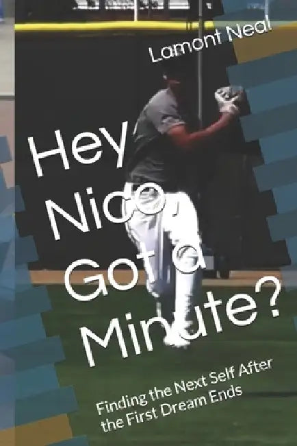 Hey Nico, Got a Minute?: Finding the Next Self After the First Dream Ends by Lamont Neal