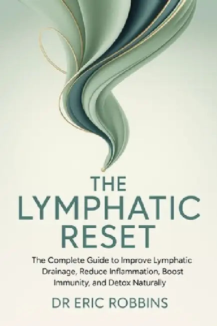 The Lymphatic Reset: The complete Guide to Improve Lymphatic Drainage, Reduce Inflammation, Boost Immunity, and Detox Naturally by Eric Robbins
