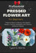 Professional Pressed Flower Art for Beginners: Preserve Nature's Beauty with Elegant Designs, Framing Techniques, and Creative Botanical Projects by Tyson C. Morris