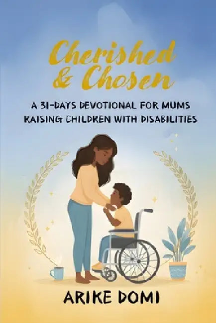 Cherished & Chosen: A 31-Days Devotional for Mums Raising Children with Disabilities by Arike Domi