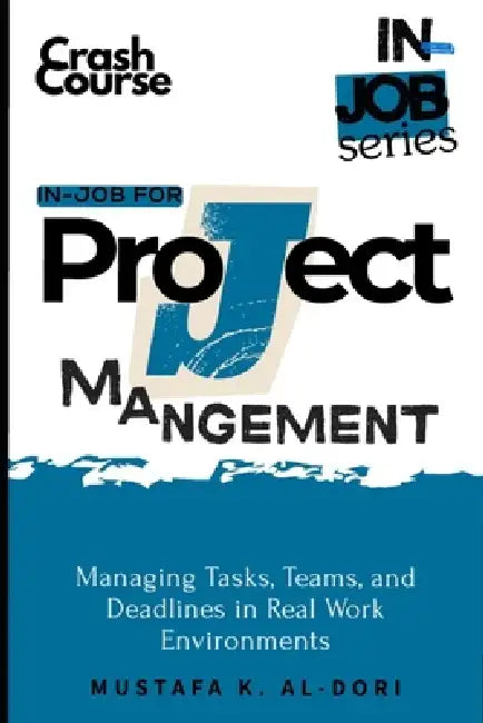 in-job for Project Management: Managing Tasks, Teams, and Deadlines in Real Work Environments by Mustafa Al-Dori