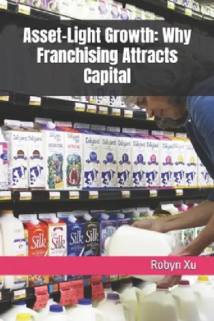 Asset-Light Growth: Why Franchising Attracts Capital by Robyn Xu