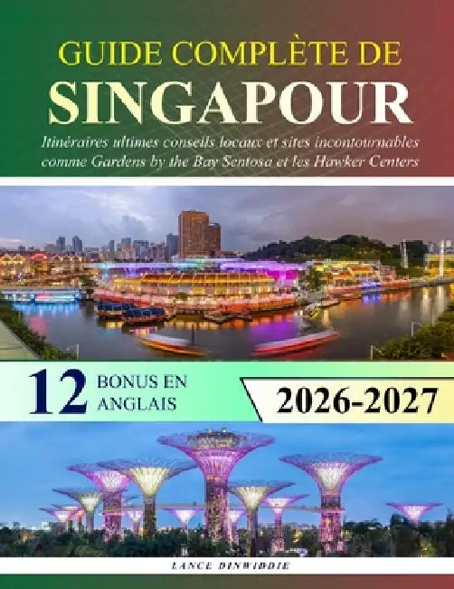 Guide Complète de Singapour: Itinéraires ultimes conseils locaux et sites incontournables comme Gardens by the Bay Sentosa et les Hawker Centers by Lance Dinwiddie