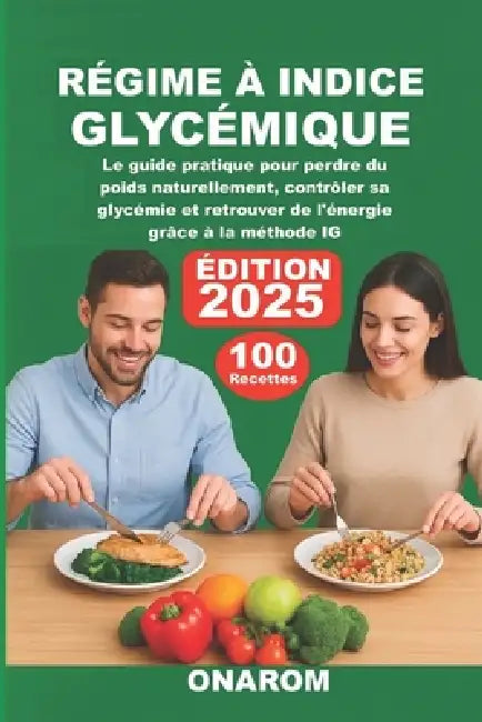 Régime À Indice Glycémique: Le guide pratique pour perdre du poids naturellement, contrôler sa glycémie et retrouver de l'énergie grâce à la méthode I by Onarom