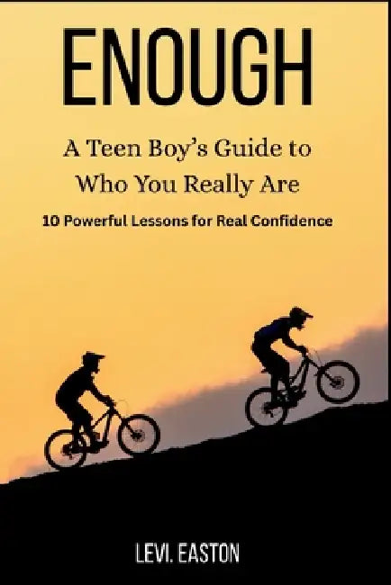 Enough: A Teen Boy's Guide to Who You Really Are: 10 Powerful Lessons for Real Confidence by Levi Easton