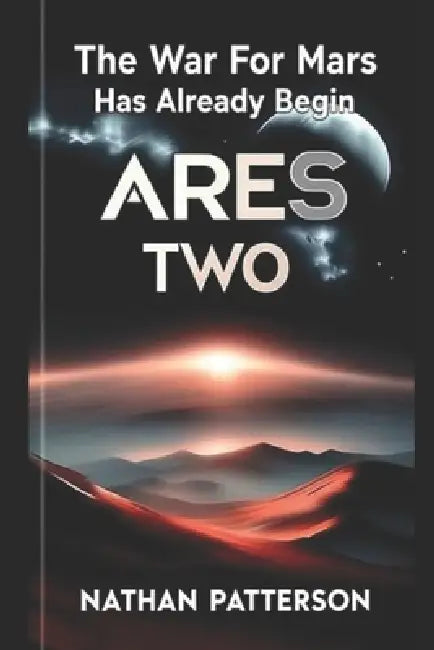 Ares Two: The war for Mars has already begun by Nathan Patterson