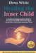 Healing the Inner Child: A Creative Self-Help Guide for Adults to Recover from Childhood Trauma, Build Boundaries, and Awaken Emotional Peace by Elena White