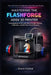 Mastering the Flashforge AD5X 3D Printer: From Beginner to Pro with Dual-Extruder Printing, Calibration, and 20+ Real-World Projects by Evan Forge