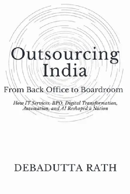 Outsourcing India: From Back Office to Boardroom by Debadutta Rath