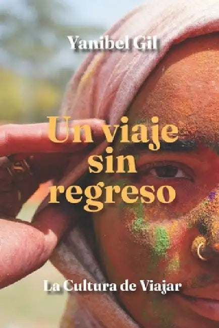 Un viaje sin regreso: De todas las veces que me fui y no regresé siendo la misma. by Yanibel Gil