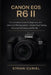 Canon EOS R6 II: The Complete Guide for Beginners and Advanced Photographers - Master Every Setting, Shooting Technique, and Pro Tip by Ethan Curiel