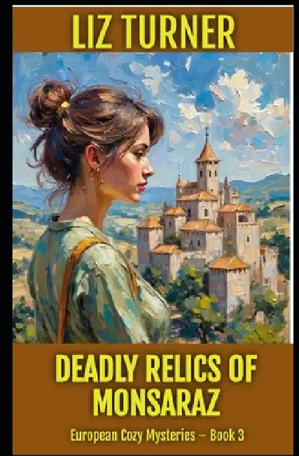 Deadly Relics of Monsaraz: European Cozy Mysteries - Book 3 by Liz Turner