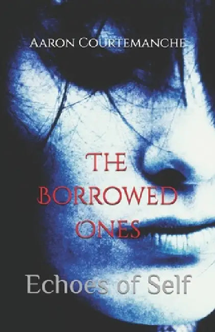 The Borrowed Ones: Echoes of Self by Aaron Courtemanche