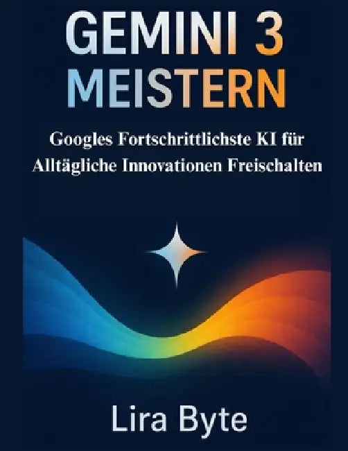 Gemini 3 Meistern: Googles Fortschrittlichste KI für Alltägliche Innovationen Freischalten by Lira Byte