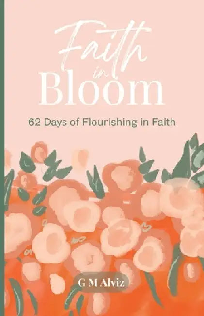 Faith in Bloom: 62 Days of Flourishing in Faith by Pikserii Studio, G. M. Alviz