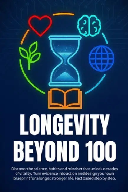 Longevity Beyond 100: Discover the science, habits and mindset that unlock decades of vitality. Turn evidence into action and design your own blueprin by Igor Mauro Bagnobianchi