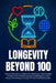 Longevity Beyond 100: Discover the science, habits and mindset that unlock decades of vitality. Turn evidence into action and design your own blueprin by Igor Mauro Bagnobianchi