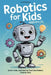 Robotics for Kids Ages 8 to 12: Build, Code, and Control Your Own Robots Step by Step by Jared Specter