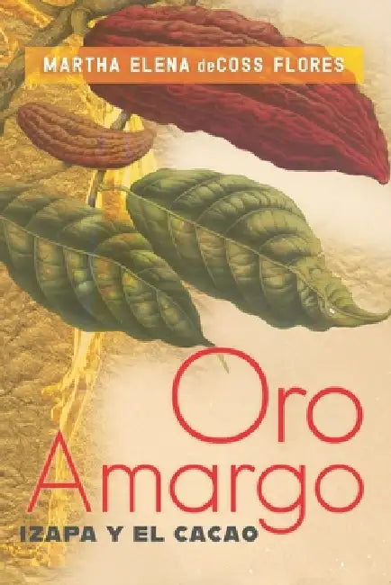 Oro Amargo: Izapa Y El Cacao by Martha Elena de Coss Flores