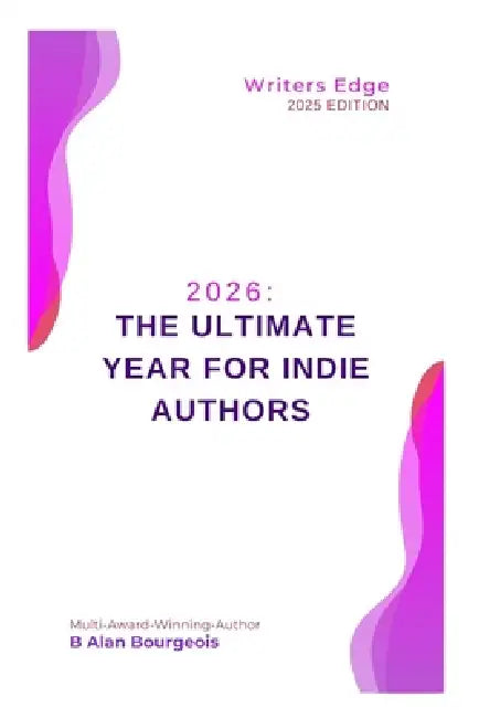 2026: The Ultimate Year for Indie Authors: A 12-Month Self-Publishing Marketing Plan: Metadata, Social Media, Crowdfunding & Launches by B. Alan Bourgeois