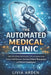 The Automated Medical Clinic: A Comprehensive Guide: How Workflow Automation, AI, and Systems Design Reduce Staff Burnout, Increase Patient Throughput by Danny Munrow, Hayden Van Der Post, Livia Arden