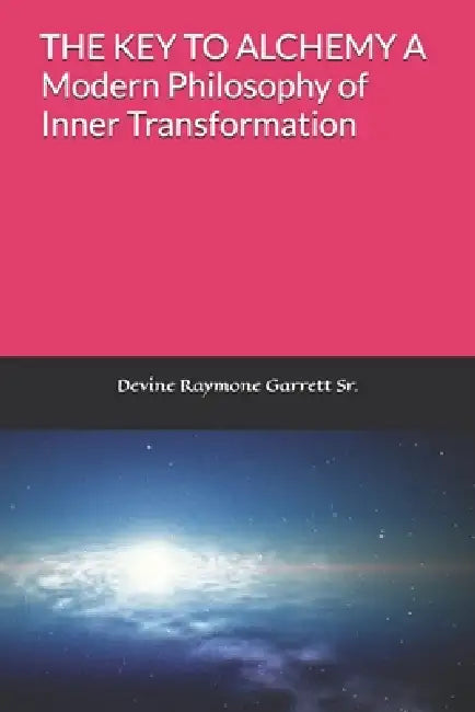 THE KEY TO ALCHEMY A Modern Philosophy of Inner Transformation Devine Garrett Sr. by Sr. Garrett Devine R.