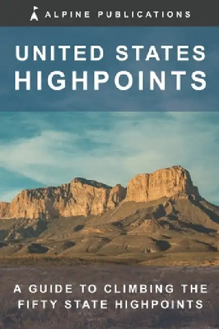 United States Highpoints: A Guide to Climbing the Fifty State Highpoints by Alpine Publications