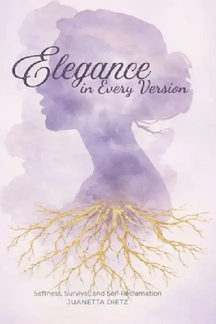 Elegance in Every Version: Softness, Survival, and Self-Reclamation by Juanetta Dietz