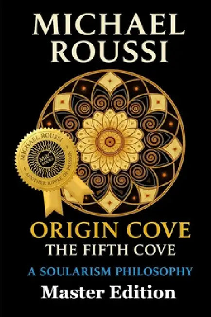 Origin Cove (Master Edition): A Soularism Philosophy by Michael Roussi