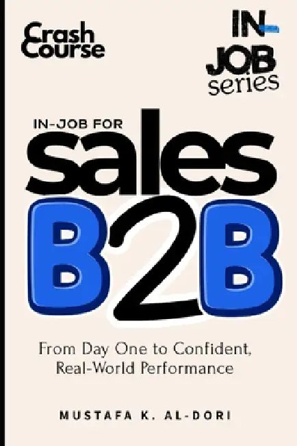 in-job for Sales B2B: From Day One to Confident, Real-World Performance by Mustafa Al-Dori