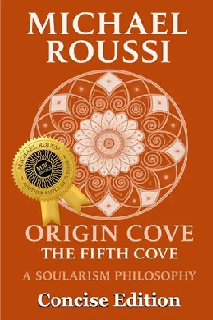 Origin Cove (Concise Edition): A Soularism Philosophy by Michael Roussi