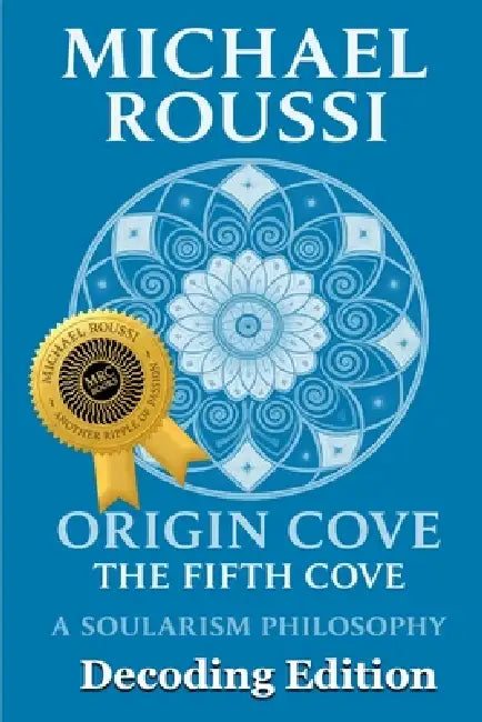 ORIGIN COVE (Decoding Edition): A Soularism Philosophy by Michael Roussi