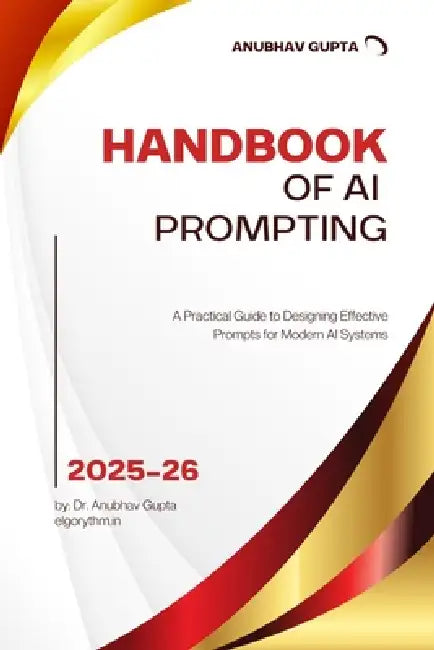 Handbook of AI Prompting: A Practical Guide to Designing Effective Prompts for Modern AI Systems by Anubhav Gupta