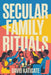 Secular Family Rituals: For Non-Religious Households by David Katigate