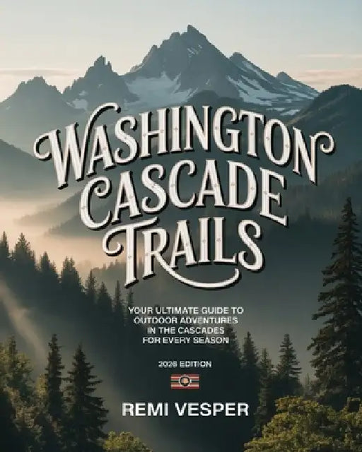 Washington Cascade Trails: Your Ultimate Guide to Outdoor Adventures in the Cascades for Every Season by Remi Vesper