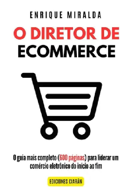 O Diretor de Comércio Eletrônico: O guia mais completo (600 páginas) para liderar um comércio eletrônico do início ao fim by Enrique Miralda