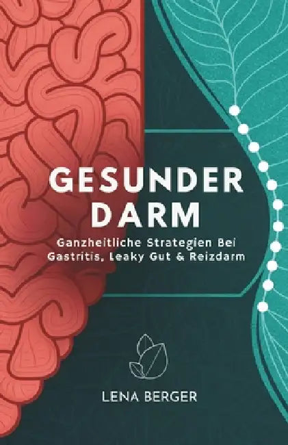 Gesunder Darm: Ganzheitliche Strategien Bei Gastritis, Leaky Gut & Reizdarm by Lena Berger