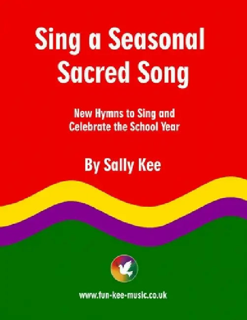 Sing a Seasonal Sacred Song: New Hymns to Sing and Celebrate the School Year by Sally Kee