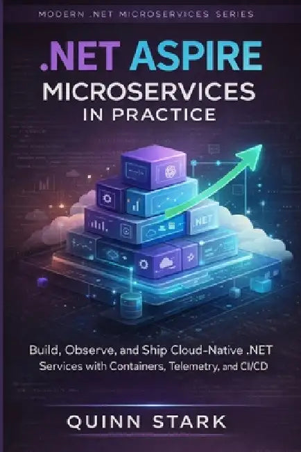 .Net Aspire Microservices in Practice: Build, Observe, and Ship Cloud-Native .NET Services with Containers, Telemetry, and CI/CD by Quinn Stark