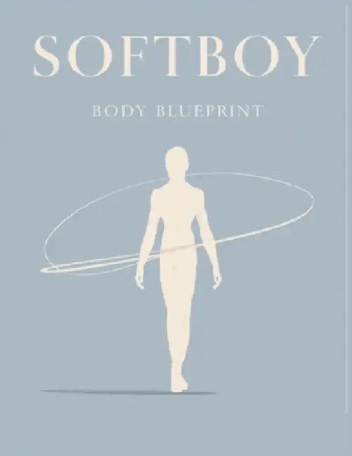 Softboy Body Blueprint: Transform Your Physique, Posture, and Style for a Lean, Flowing, Confident Softboy Look That Turns Heads Naturally by Lucy Foles