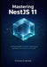 Mastering NestJS 11: Building Scalable, Enterprise-Grade Node.js Applications with Express v5 and Fastify by Ethan Carver